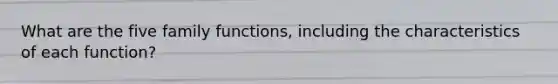 What are the five family functions, including the characteristics of each function?