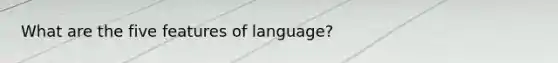 What are the five features of language?