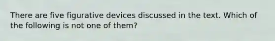 There are five figurative devices discussed in the text. Which of the following is not one of them?