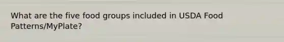 What are the five food groups included in USDA Food Patterns/MyPlate?