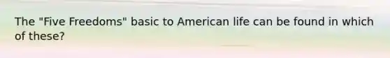 The "Five Freedoms" basic to American life can be found in which of these?