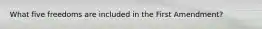 What five freedoms are included in the First Amendment?