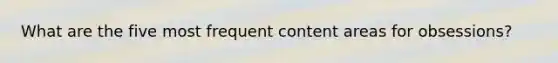 What are the five most frequent content areas for obsessions?
