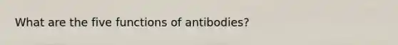 What are the five functions of antibodies?