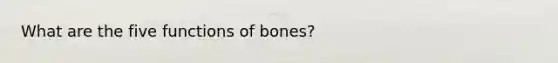 What are the five functions of bones?