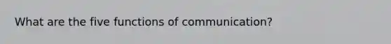 What are the five functions of communication?