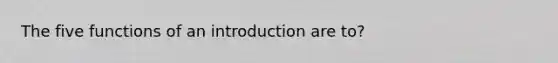 The five functions of an introduction are to?