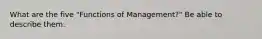 What are the five "Functions of Management?" Be able to describe them.