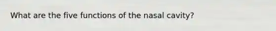 What are the five functions of the nasal cavity?