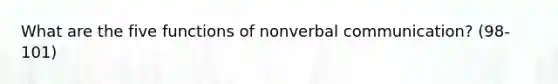 What are the five functions of nonverbal communication? (98-101)