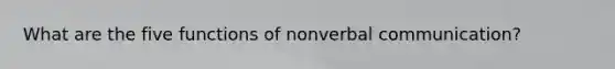 What are the five functions of non<a href='https://www.questionai.com/knowledge/kVnsR3DzuD-verbal-communication' class='anchor-knowledge'>verbal communication</a>?