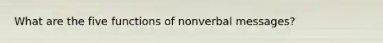 What are the five functions of nonverbal messages?