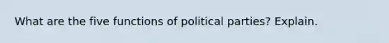 What are the five functions of political parties? Explain.