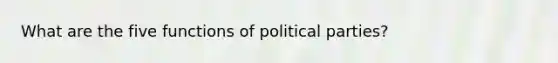 What are the five functions of political parties?