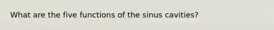 What are the five functions of the sinus cavities?