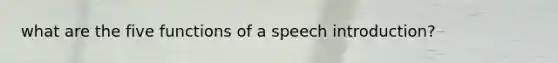 what are the five functions of a speech introduction?