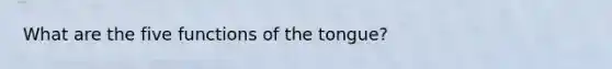 What are the five functions of the tongue?