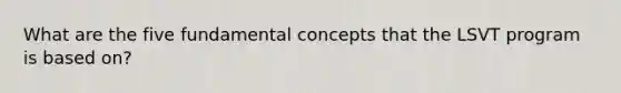 What are the five fundamental concepts that the LSVT program is based on?