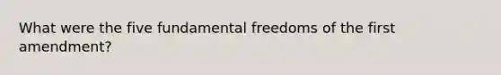 What were the five fundamental freedoms of the first amendment?