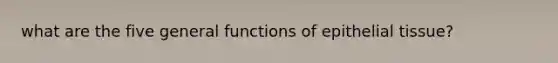what are the five general functions of epithelial tissue?