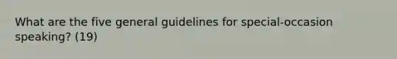 What are the five general guidelines for special-occasion speaking? (19)