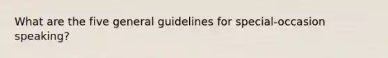 What are the five general guidelines for special-occasion speaking?