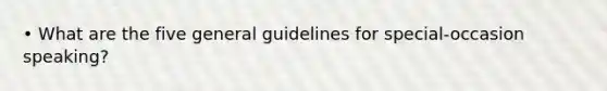 • What are the five general guidelines for special-occasion speaking?