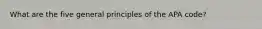 What are the five general principles of the APA code?