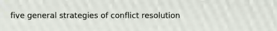 five general strategies of conflict resolution