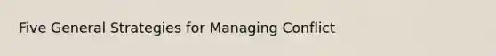 Five General Strategies for Managing Conflict