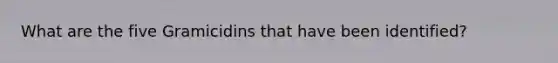 What are the five Gramicidins that have been identified?