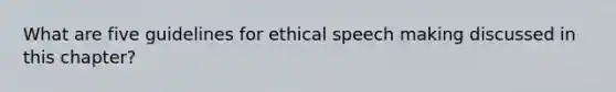 What are five guidelines for ethical speech making discussed in this chapter?