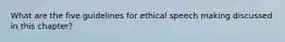 What are the five guidelines for ethical speech making discussed in this chapter?