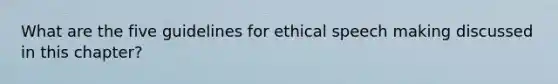 What are the five guidelines for ethical speech making discussed in this chapter?