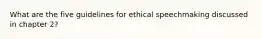 What are the five guidelines for ethical speechmaking discussed in chapter 2?