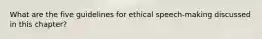 What are the five guidelines for ethical speech-making discussed in this chapter?