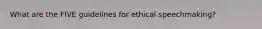 What are the FIVE guidelines for ethical speechmaking?