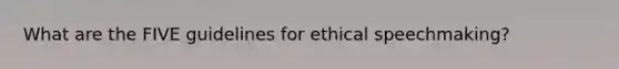 What are the FIVE guidelines for ethical speechmaking?