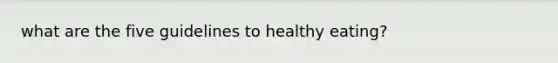 what are the five guidelines to healthy eating?