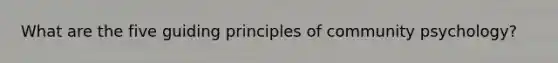 What are the five guiding principles of community psychology?