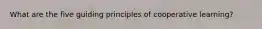 What are the five guiding principles of cooperative learning?