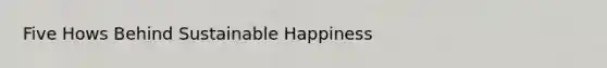 Five Hows Behind Sustainable Happiness