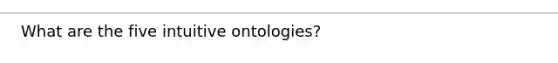 What are the five intuitive ontologies?