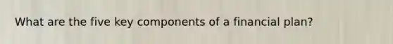 What are the five key components of a financial plan?