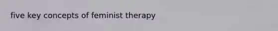 five key concepts of feminist therapy