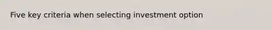 Five key criteria when selecting investment option