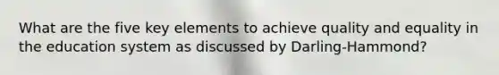 What are the five key elements to achieve quality and equality in the education system as discussed by Darling-Hammond?