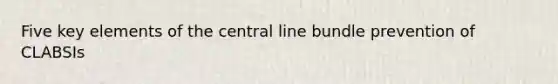 Five key elements of the central line bundle prevention of CLABSIs