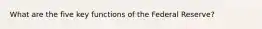 What are the five key functions of the Federal Reserve?