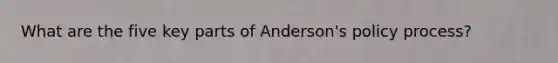 What are the five key parts of Anderson's policy process?